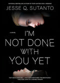 I'm Not Done With You Yet by Jesse Q. Sutanto – Hardcover Psychological Thriller